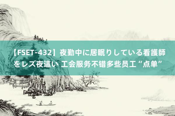 【FSET-432】夜勤中に居眠りしている看護師をレズ夜這い 工会服务不错多些员工“点单”