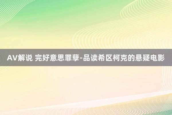 AV解说 完好意思罪孽-品读希区柯克的悬疑电影